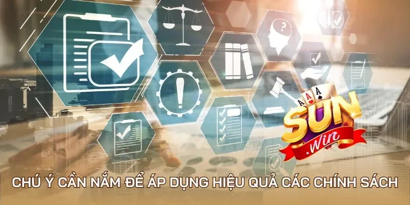 Chú ý cần nắm để áp dụng hiệu quả các chính sách