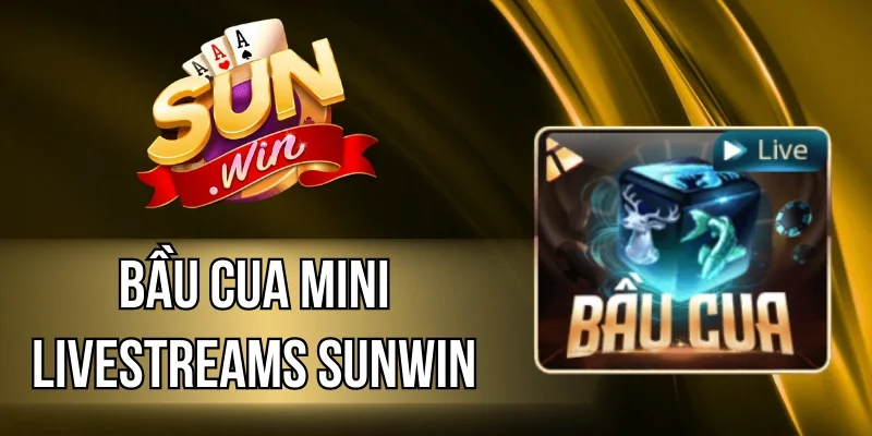 Bầu Cua Mini Livestreams Sunwin - Game Dân Gian Dễ Thắng